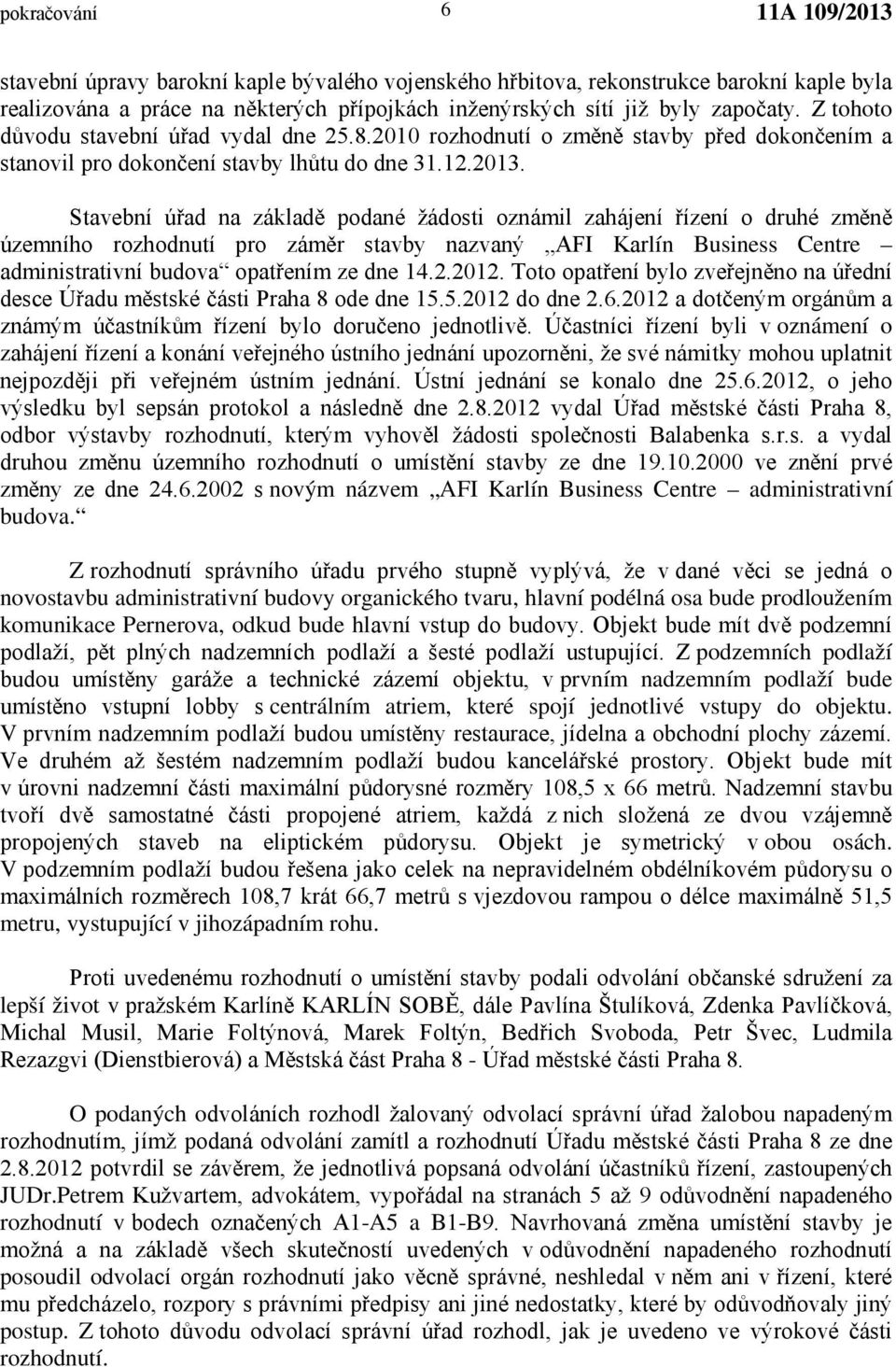 Stavební úřad na základě podané žádosti oznámil zahájení řízení o druhé změně územního rozhodnutí pro záměr stavby nazvaný AFI Karlín Business Centre administrativní budova opatřením ze dne 14.2.2012.