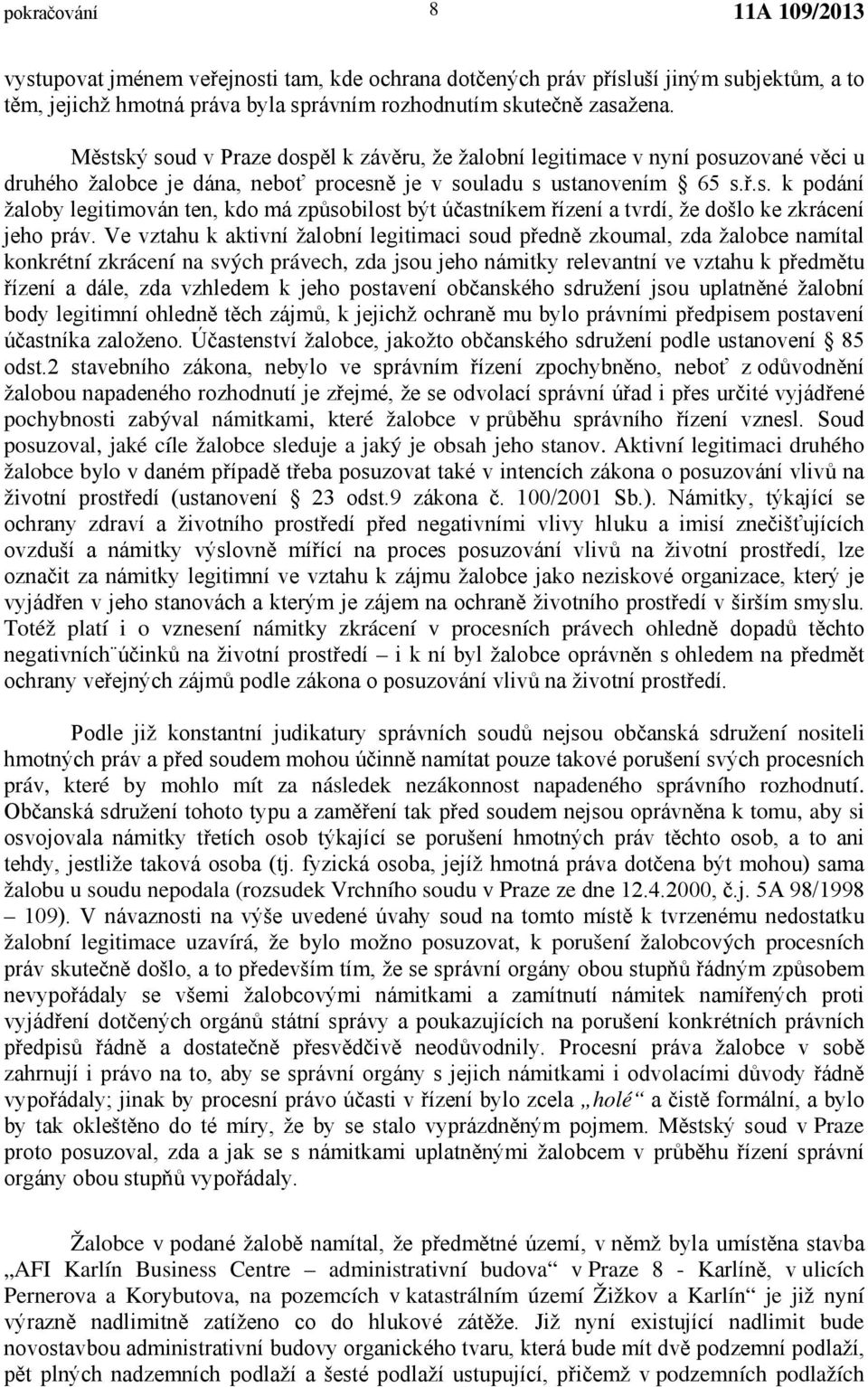 Ve vztahu k aktivní žalobní legitimaci soud předně zkoumal, zda žalobce namítal konkrétní zkrácení na svých právech, zda jsou jeho námitky relevantní ve vztahu k předmětu řízení a dále, zda vzhledem