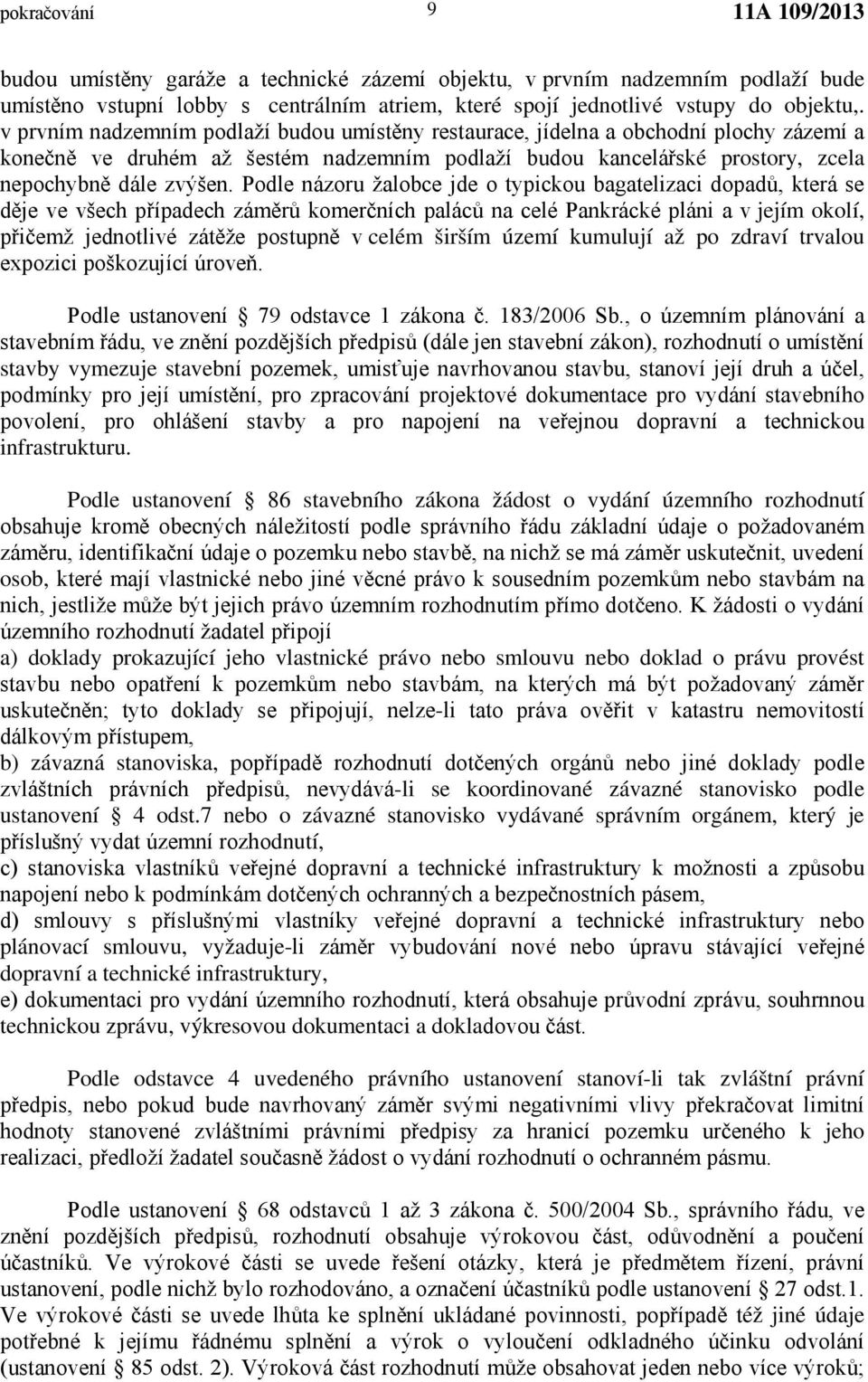 Podle názoru žalobce jde o typickou bagatelizaci dopadů, která se děje ve všech případech záměrů komerčních paláců na celé Pankrácké pláni a v jejím okolí, přičemž jednotlivé zátěže postupně v celém