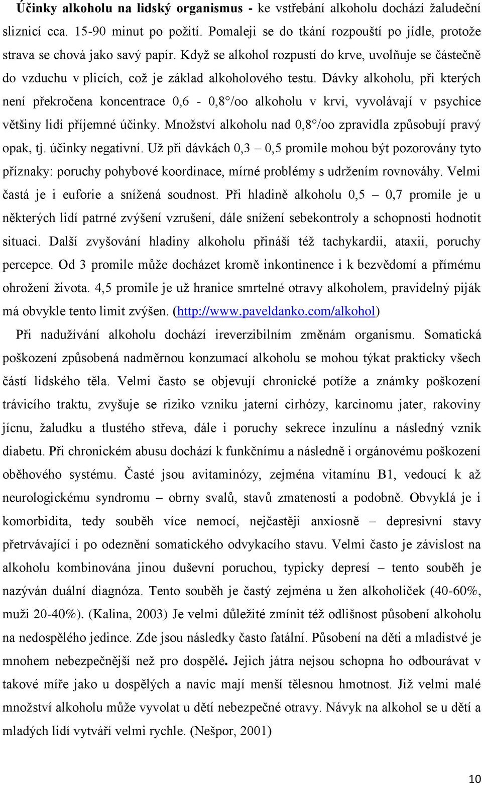 Dávky alkoholu, při kterých není překročena koncentrace 0,6-0,8 /oo alkoholu v krvi, vyvolávají v psychice většiny lidí příjemné účinky.