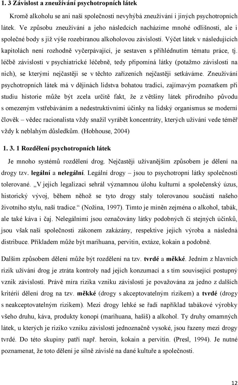 Výčet látek v následujících kapitolách není rozhodně vyčerpávající, je sestaven s přihlédnutím tématu práce, tj.