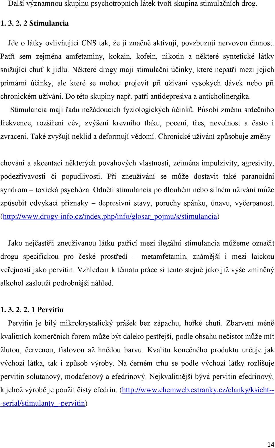 Některé drogy mají stimulační účinky, které nepatří mezi jejich primární účinky, ale které se mohou projevit při uţívání vysokých dávek nebo při chronickém uţívání. Do této skupiny např.