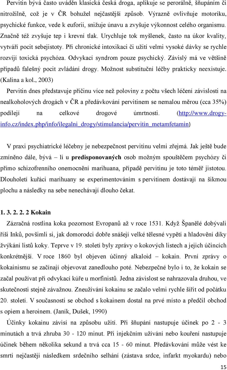 Urychluje tok myšlenek, často na úkor kvality, vytváří pocit sebejistoty. Při chronické intoxikaci či uţití velmi vysoké dávky se rychle rozvíjí toxická psychóza. Odvykací syndrom pouze psychický.