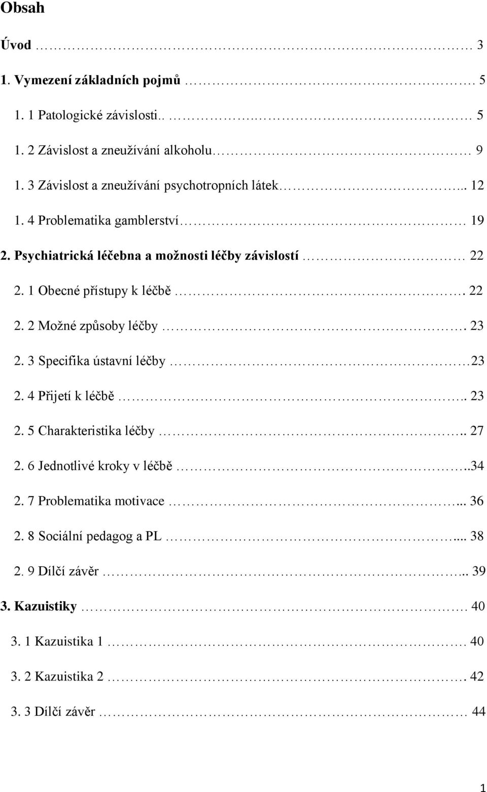 1 Obecné přístupy k léčbě. 22 2. 2 Moţné způsoby léčby. 23 2. 3 Specifika ústavní léčby 23 2. 4 Přijetí k léčbě.. 23 2. 5 Charakteristika léčby.. 27 2.