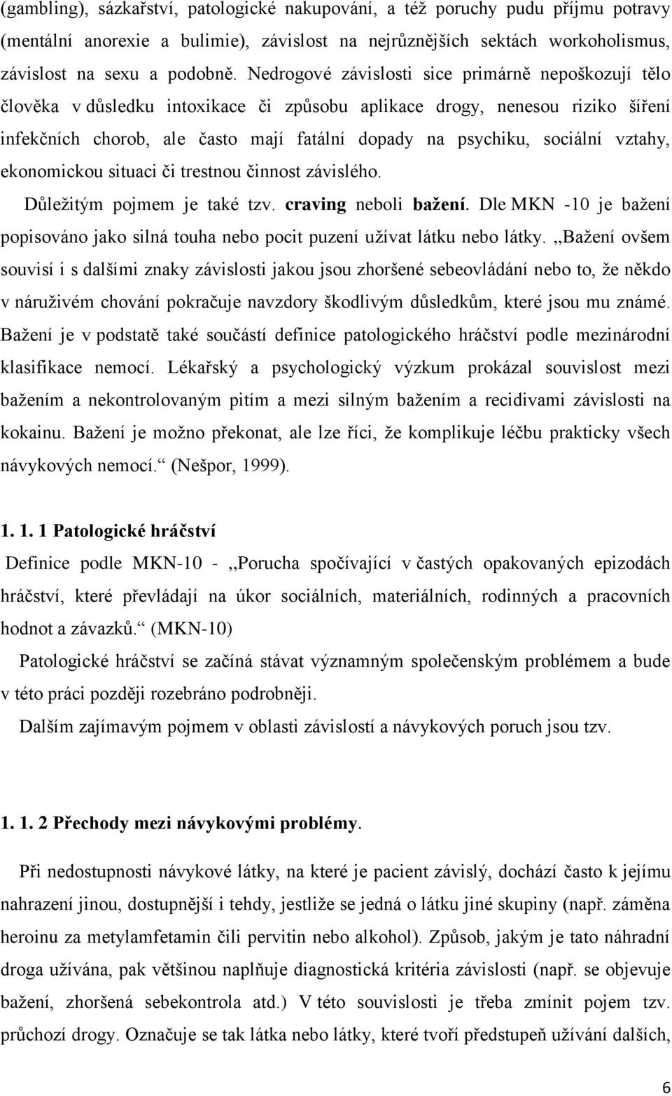 sociální vztahy, ekonomickou situaci či trestnou činnost závislého. Důleţitým pojmem je také tzv. craving neboli bažení.