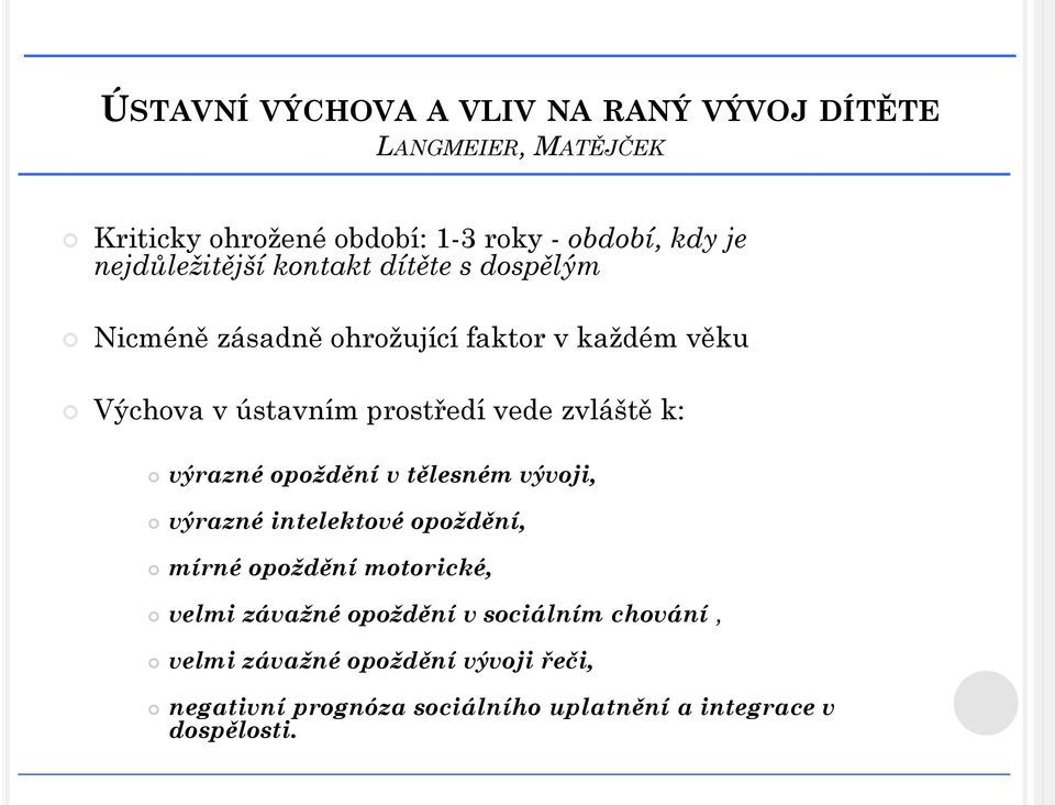 vede zvláště k: výrazné opoždění v tělesném vývoji, výrazné intelektové opoždění, mírné opoždění motorické, velmi závažné