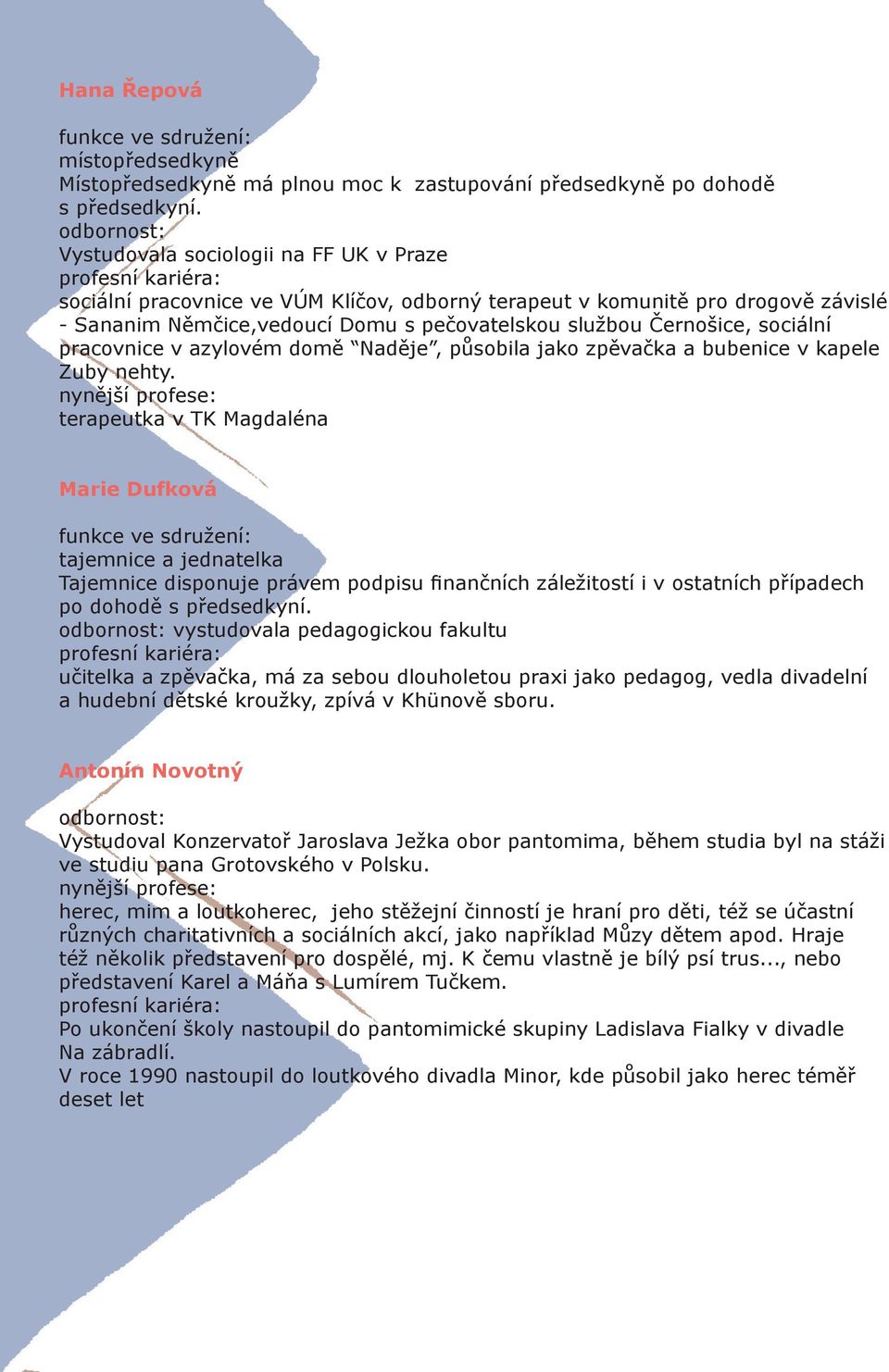 službou Černošice, sociální pracovnice v azylovém domě Naděje, působila jako zpěvačka a bubenice v kapele Zuby nehty.