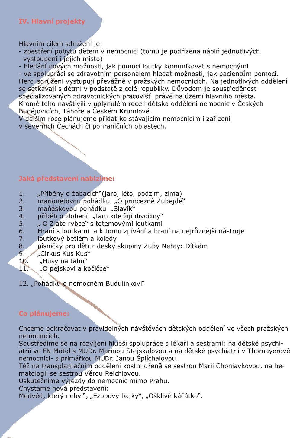 Na jednotlivých oddělení se setkávají s dětmi v podstatě z celé republiky. Důvodem je soustředěnost specializovaných zdravotnických pracovišť právě na území hlavního města.