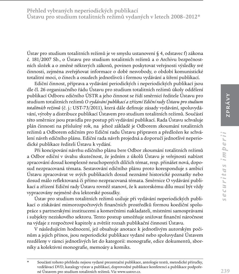 , o Ústavu pro studium totalitních režimů a o Archivu bezpečnostních složek a o změně některých zákonů, povinen poskytovat veřejnosti výsledky své činnosti, zejména zveřejňovat informace o době