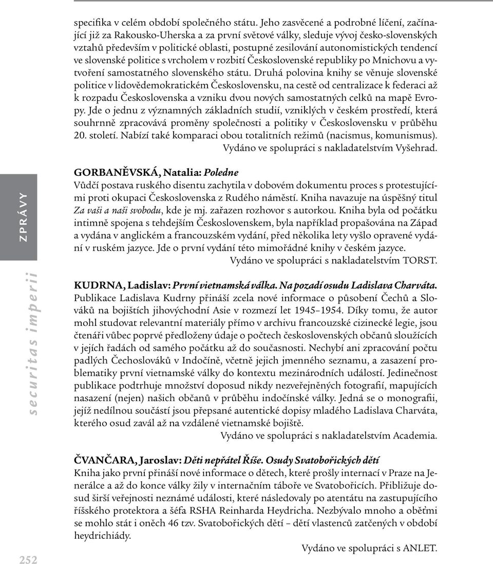 autonomistických tendencí ve slovenské politice s vrcholem v rozbití Československé republiky po Mnichovu a vytvoření samostatného slovenského státu.