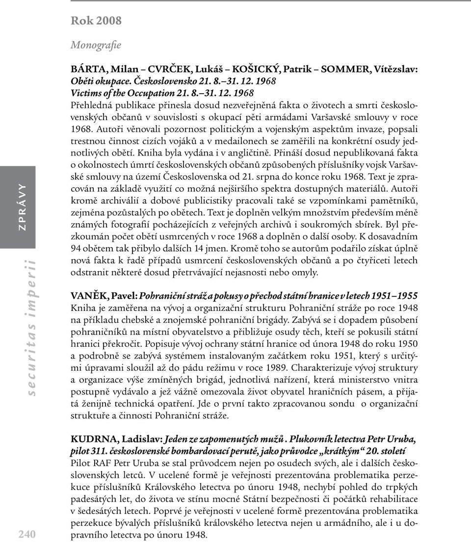 1968 Přehledná publikace přinesla dosud nezveřejněná fakta o životech a smrti československých občanů v souvislosti s okupací pěti armádami Varšavské smlouvy v roce 1968.