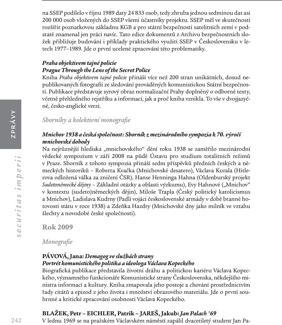 Tato edice dokumentů z Archivu bezpečnostních složek přibližuje budování i příklady praktického využití SSEP v Československu v letech 1977 1989. Jde o první ucelené zpracování této problematiky.