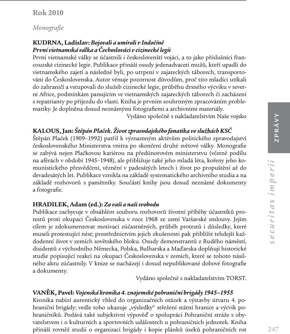 Publikace přináší osudy jedenadvaceti mužů, kteří upadli do vietnamského zajetí a následně byli, po utrpení v zajateckých táborech, transportováni do Československa.