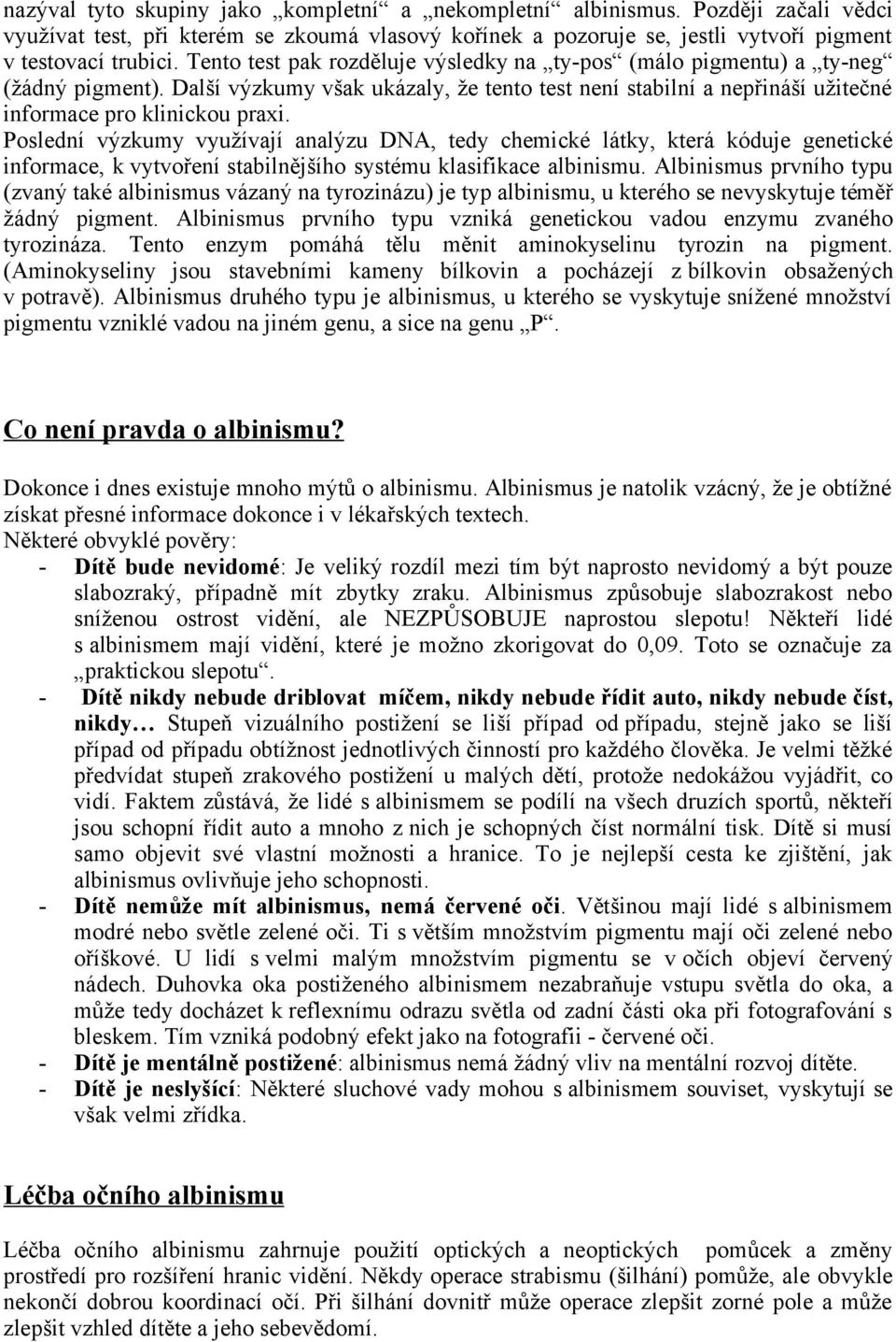 Poslední výzkumy využívají analýzu DNA, tedy chemické látky, která kóduje genetické informace, k vytvoření stabilnějšího systému klasifikace albinismu.