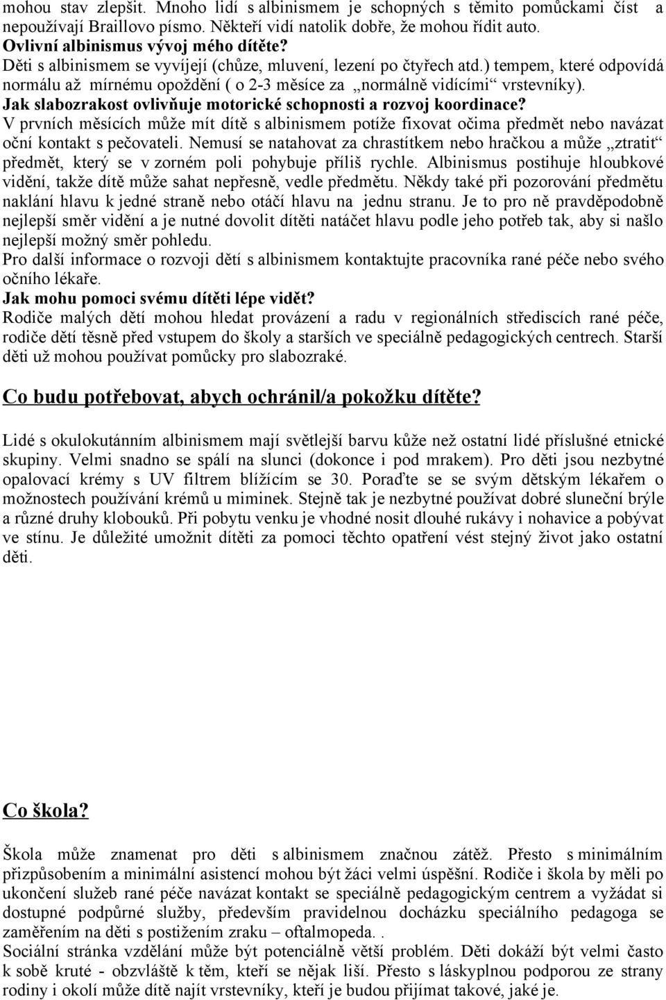 Jak slabozrakost ovlivňuje motorické schopnosti a rozvoj koordinace? V prvních měsících může mít dítě s albinismem potíže fixovat očima předmět nebo navázat oční kontakt s pečovateli.