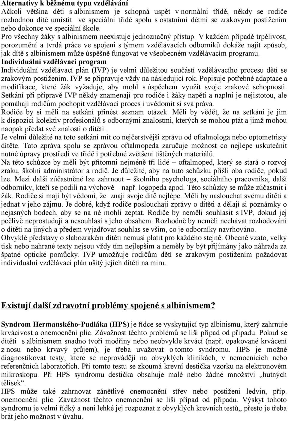 V každém případě trpělivost, porozumění a tvrdá práce ve spojení s týmem vzdělávacích odborníků dokáže najít způsob, jak dítě s albinismem může úspěšně fungovat ve všeobecném vzdělávacím programu.