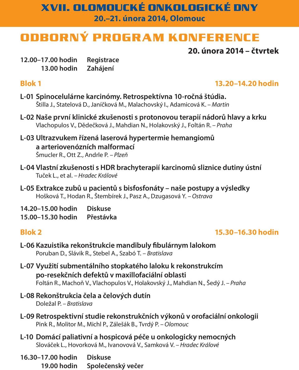 , Holakovský J., Foltán R. Praha L-03 Ultrazvukem řízená laserová hypertermie hemangiomů a arteriovenózních malformací Šmucler R., Ott Z., Andrle P.