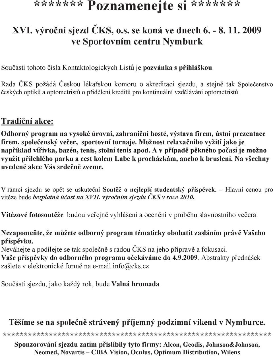 Tradi ní akce: Odborný program na vysoké úrovni, zahrani ní hosté, výstava firem, ústní prezentace firem, spole enský ve er, sportovní turnaje.