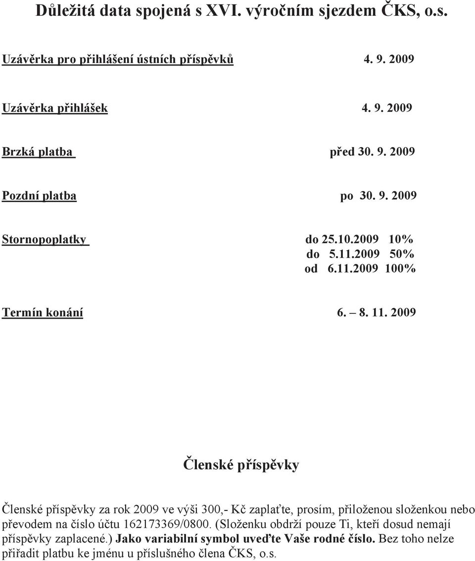 2009 lenské p ísp vky lenské p ísp vky za rok 2009 ve výši 300,- K zapla te, prosím, p iloženou složenkou nebo p evodem na íslo ú tu 162173369/0800.