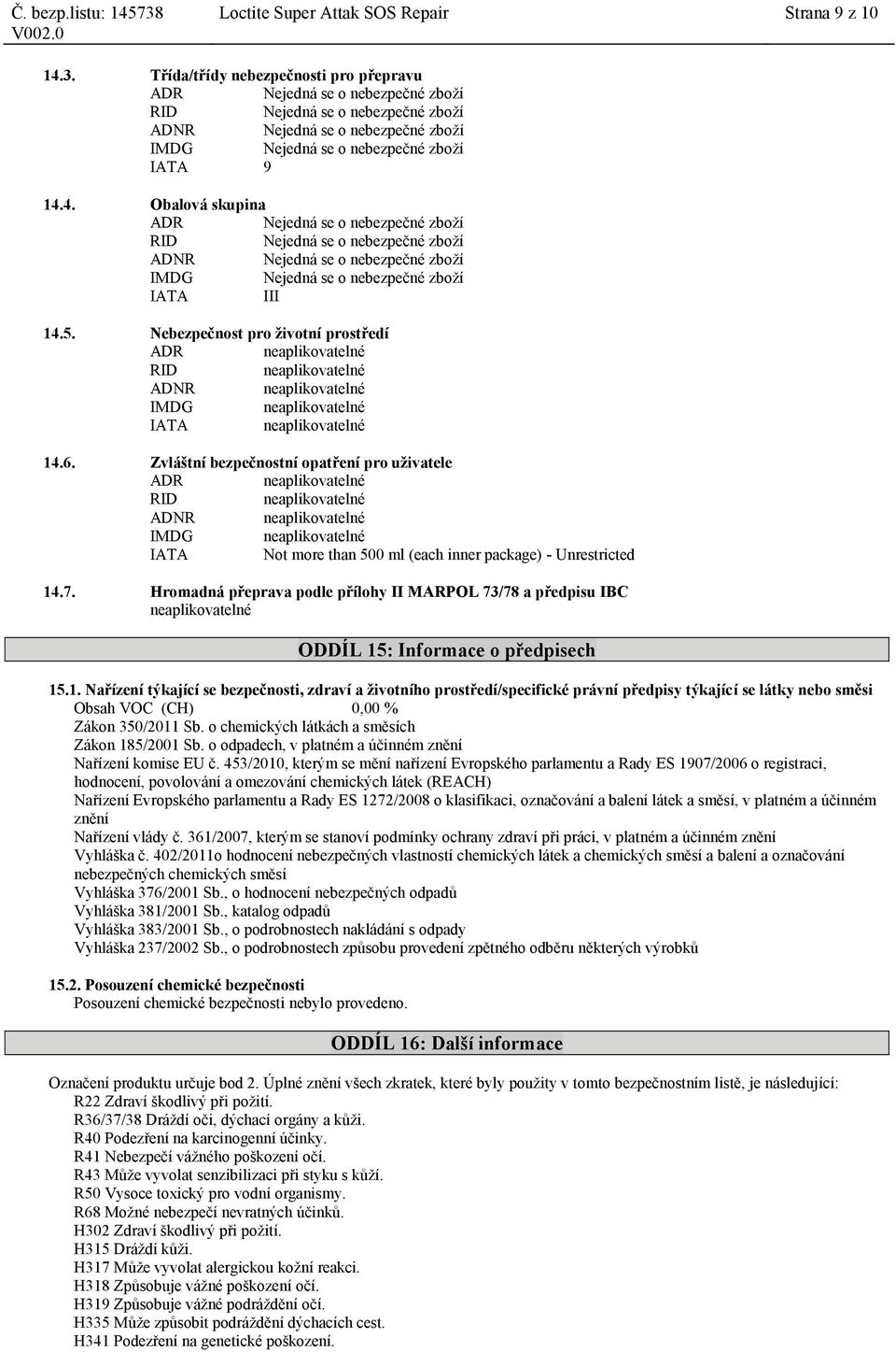 4. Obalová skupina ADR Nejedná se o nebezpečné zboží Nejedná se o nebezpečné zboží ADNR Nejedná se o nebezpečné zboží IMDG Nejedná se o nebezpečné zboží IATA III 14.5.