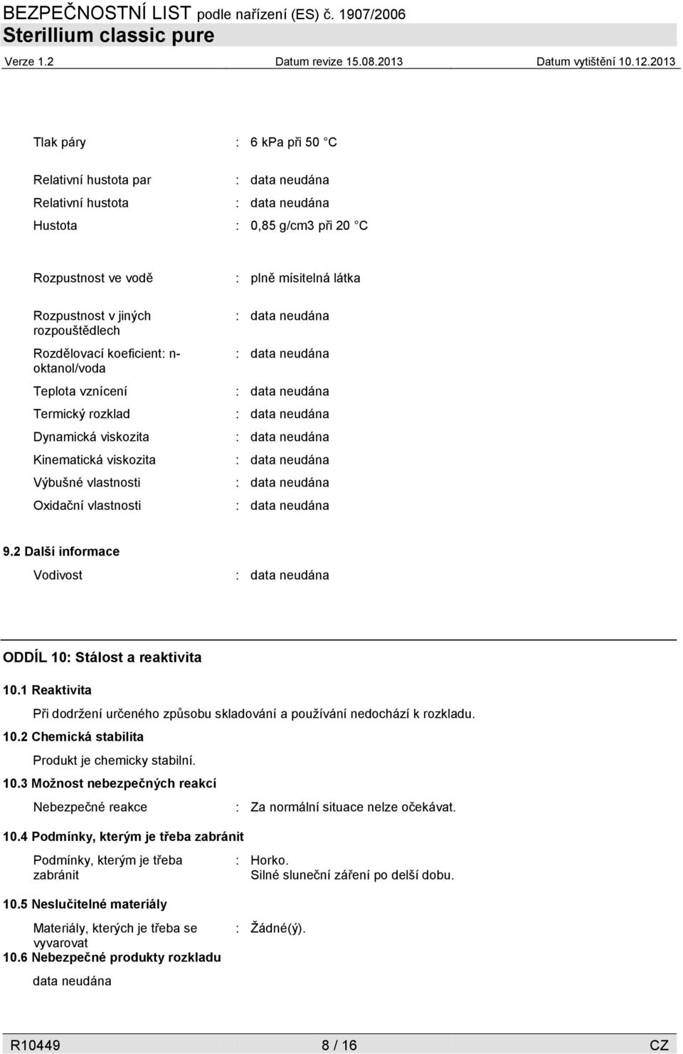 2 Další informace Vodivost ODDÍL 10: Stálost a reaktivita 10.1 Reaktivita Při dodržení určeného způsobu skladování a používání nedochází k rozkladu. 10.2 Chemická stabilita Produkt je chemicky stabilní.
