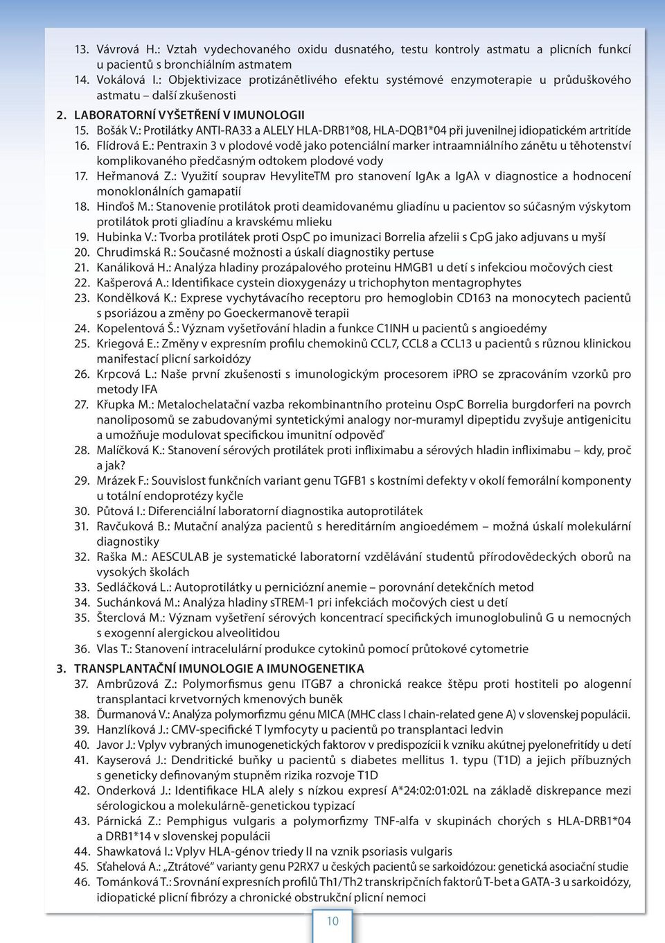 : Protilátky ANTI-RA33 a ALELY HLA-DRB1*08, HLA-DQB1*04 při juvenilnej idiopatickém artritíde 16. Flídrová E.