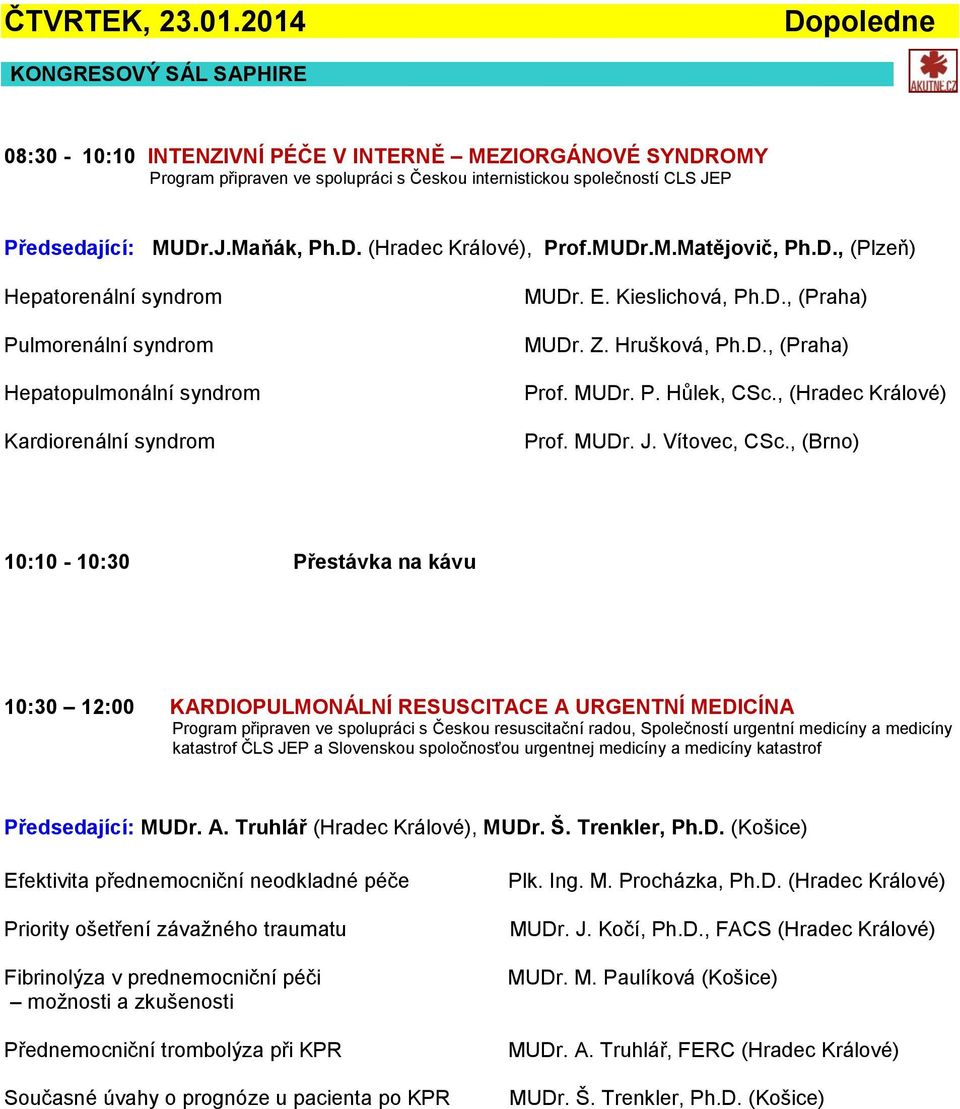 Hrušková, Ph.D., (Praha) Prof. MUDr. P. Hůlek, CSc., (Hradec Králové) Prof. MUDr. J. Vítovec, CSc.