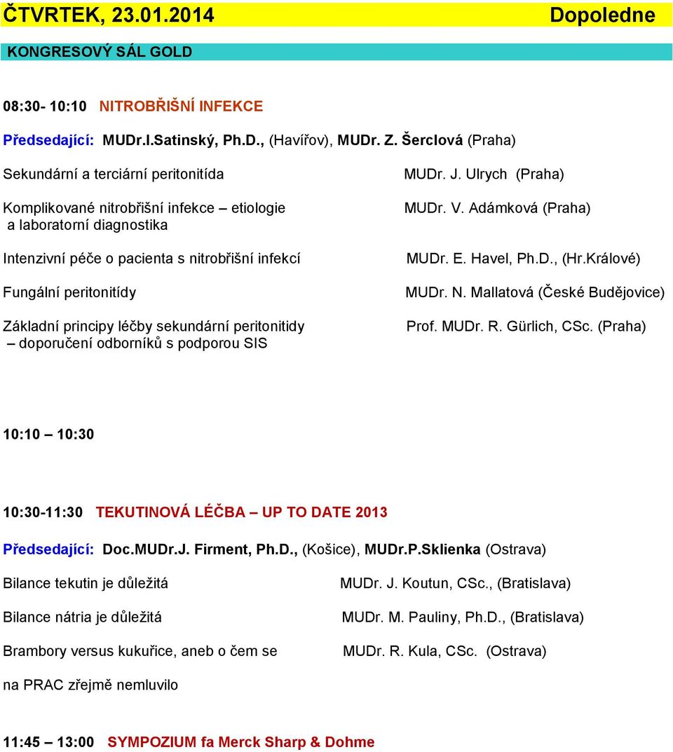 Základní principy léčby sekundární peritonitidy doporučení odborníků s podporou SIS MUDr. J. Ulrych (Praha) MUDr. V. Adámková (Praha) MUDr. E. Havel, Ph.D., (Hr.Králové) MUDr. N.