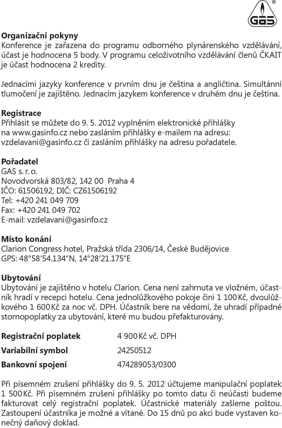 2012 vyplněním elektronické přihlášky na www.gasinfo.cz nebo zasláním přihlášky e-mailem na adresu: vzdelavani@gasinfo.cz či zasláním přihlášky na adresu pořadatele. Pořadatel GAS s. r. o.