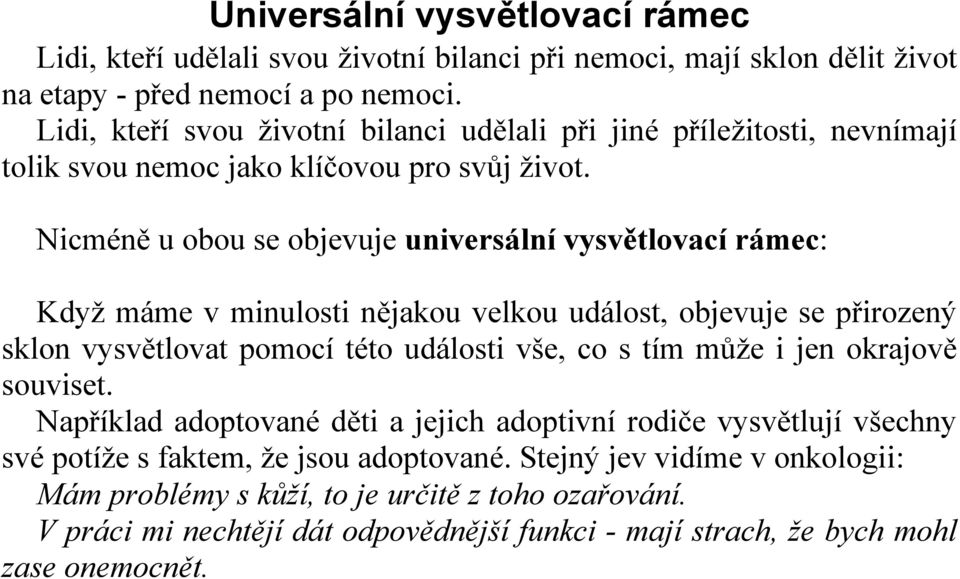 Nicméně u obou se objevuje universální vysvětlovací rámec: Když máme v minulosti nějakou velkou událost, objevuje se přirozený sklon vysvětlovat pomocí této události vše, co s tím může i