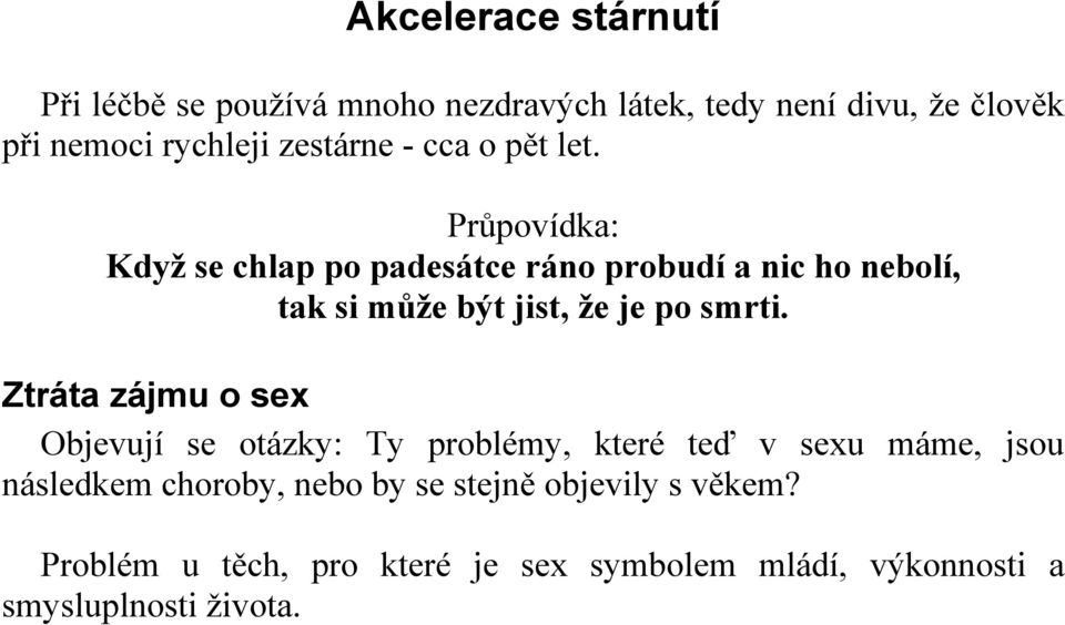 Průpovídka: Když se chlap po padesátce ráno probudí a nic ho nebolí, tak si může být jist, že je po smrti.