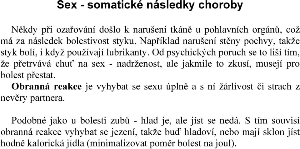 Od psychických poruch se to liší tím, že přetrvává chuť na sex - nadrženost, ale jakmile to zkusí, musejí pro bolest přestat.