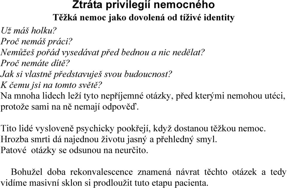 Na mnoha lidech leží tyto nepříjemné otázky, před kterými nemohou utéci, protože sami na ně nemají odpověď.