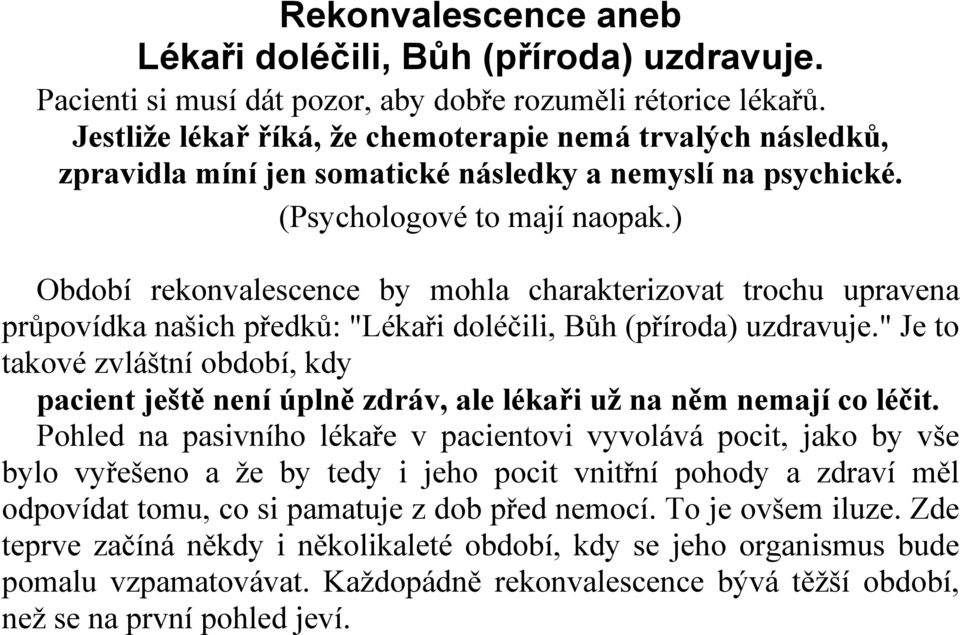 ) Období rekonvalescence by mohla charakterizovat trochu upravena průpovídka našich předků: "Lékaři doléčili, Bůh (příroda) uzdravuje.