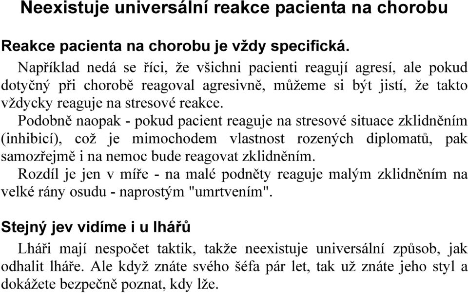 Podobně naopak - pokud pacient reaguje na stresové situace zklidněním (inhibicí), což je mimochodem vlastnost rozených diplomatů, pak samozřejmě i na nemoc bude reagovat zklidněním.