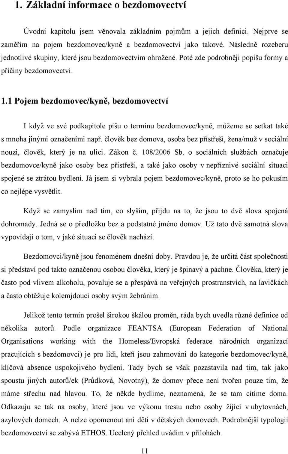 1 Pojem bezdomovec/kyně, bezdomovectví I kdyţ ve své podkapitole píšu o termínu bezdomovec/kyně, můţeme se setkat také s mnoha jinými označeními např.