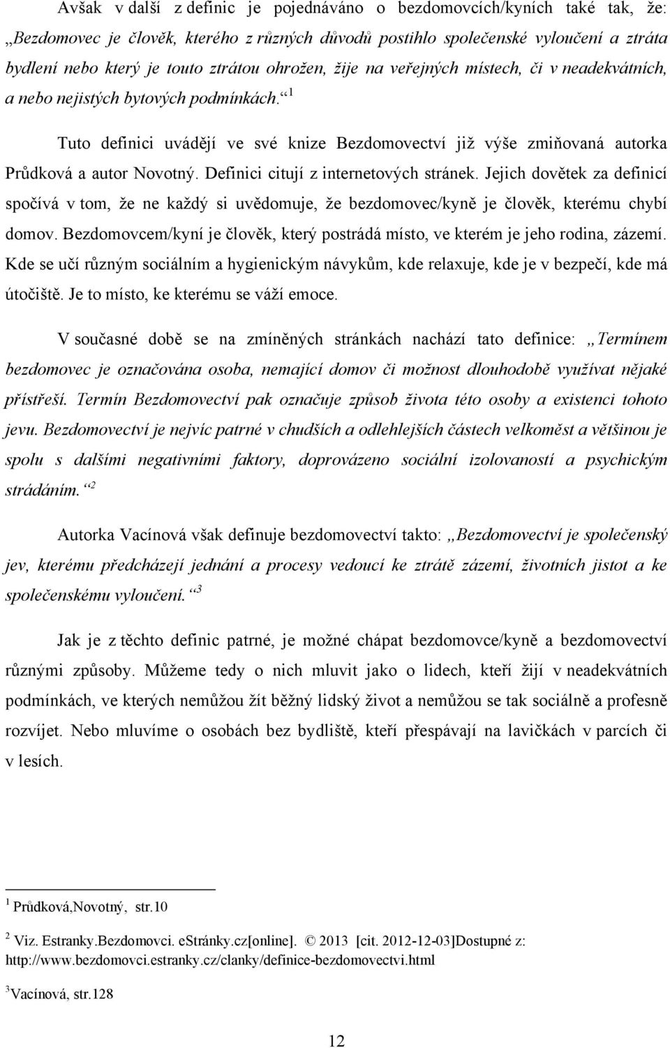 Definici citují z internetových stránek. Jejich dovětek za definicí spočívá v tom, ţe ne kaţdý si uvědomuje, ţe bezdomovec/kyně je člověk, kterému chybí domov.