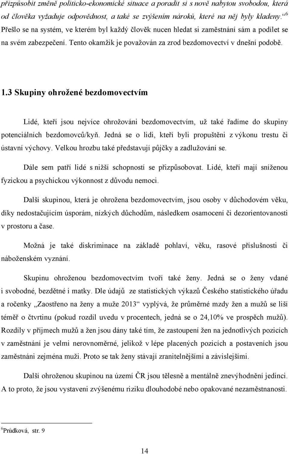 3 Skupiny ohrožené bezdomovectvím Lidé, kteří jsou nejvíce ohroţováni bezdomovectvím, uţ také řadíme do skupiny potenciálních bezdomovců/kyň.