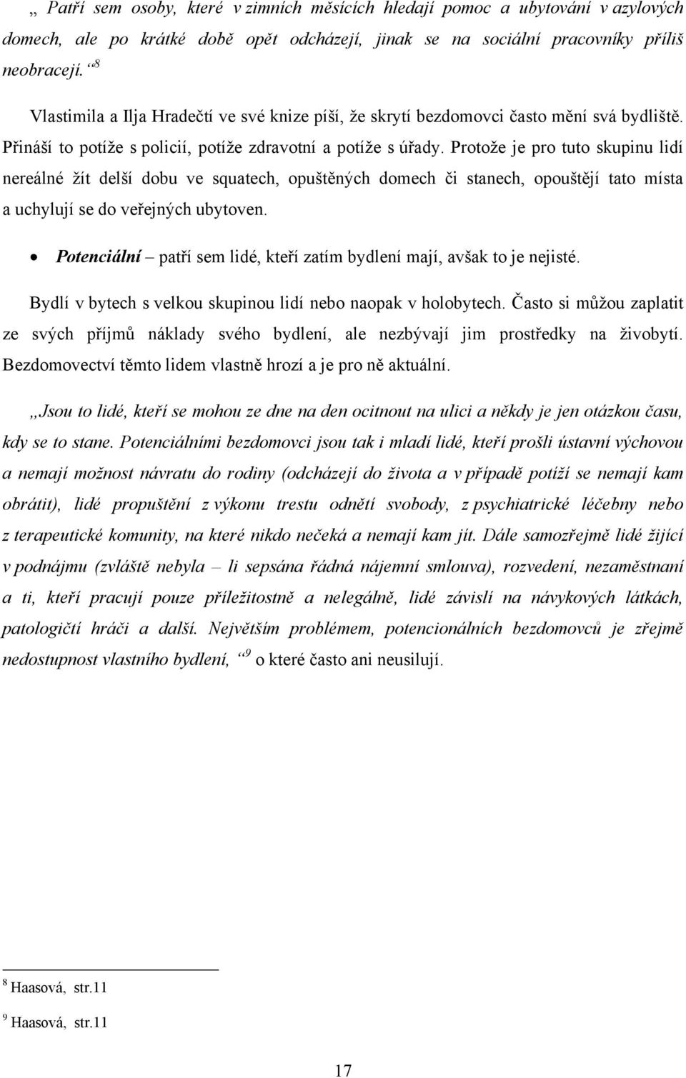 Protoţe je pro tuto skupinu lidí nereálné ţít delší dobu ve squatech, opuštěných domech či stanech, opouštějí tato místa a uchylují se do veřejných ubytoven.