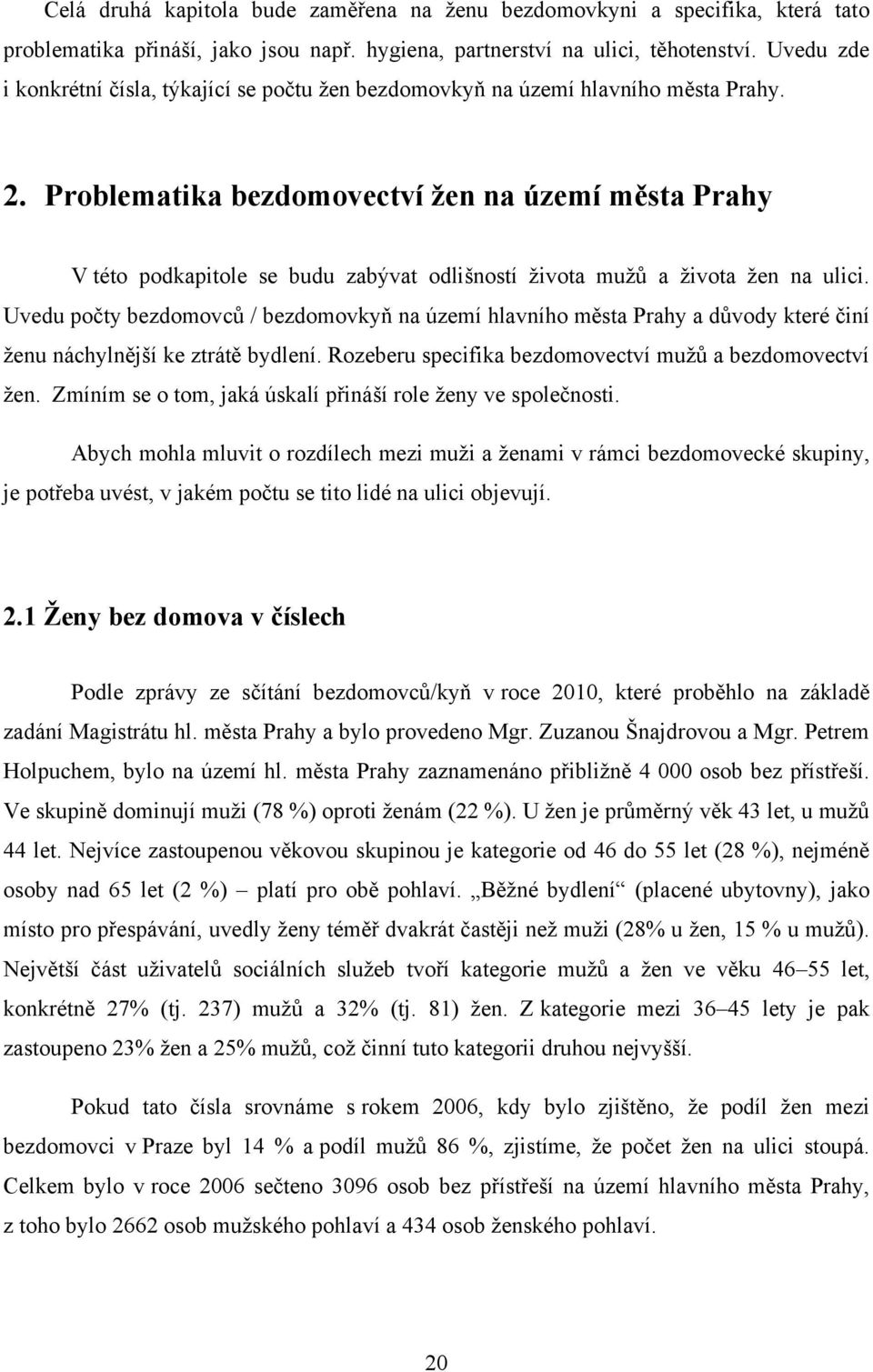 Problematika bezdomovectví žen na území města Prahy V této podkapitole se budu zabývat odlišností ţivota muţů a ţivota ţen na ulici.