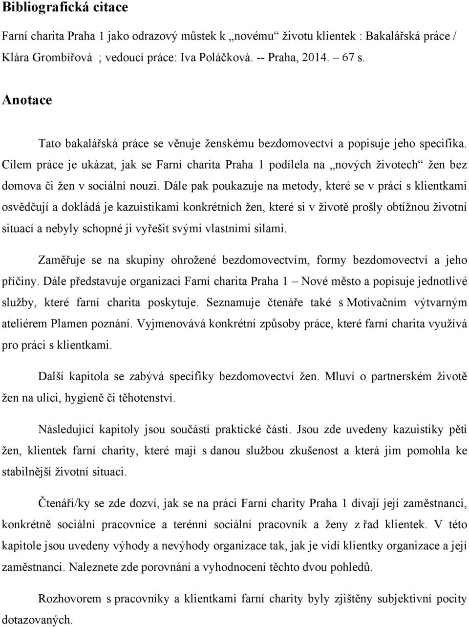 Cílem práce je ukázat, jak se Farní charita Praha 1 podílela na nových ţivotech ţen bez domova či ţen v sociální nouzi.