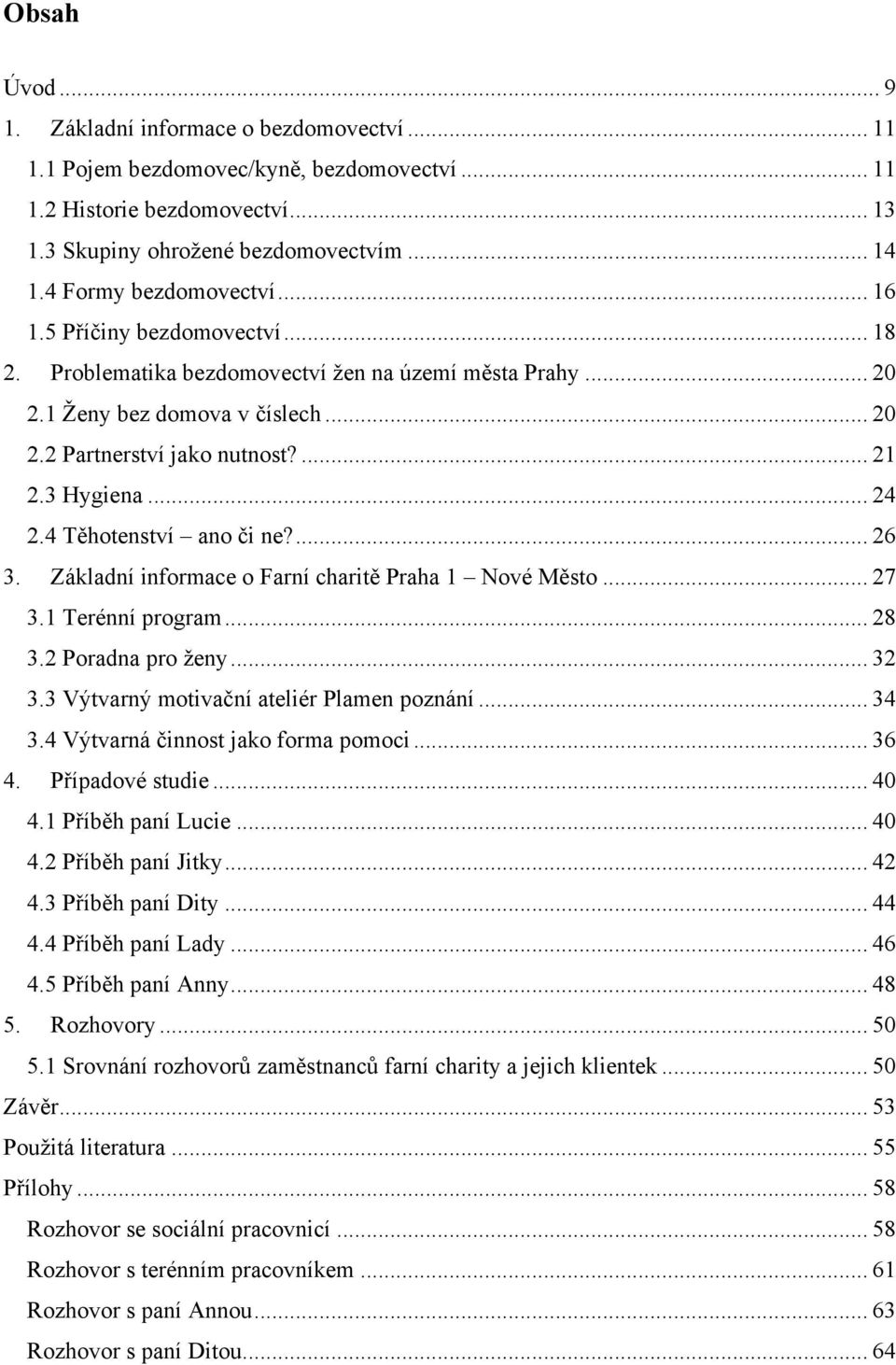 3 Hygiena... 24 2.4 Těhotenství ano či ne?... 26 3. Základní informace o Farní charitě Praha 1 Nové Město... 27 3.1 Terénní program... 28 3.2 Poradna pro ţeny... 32 3.