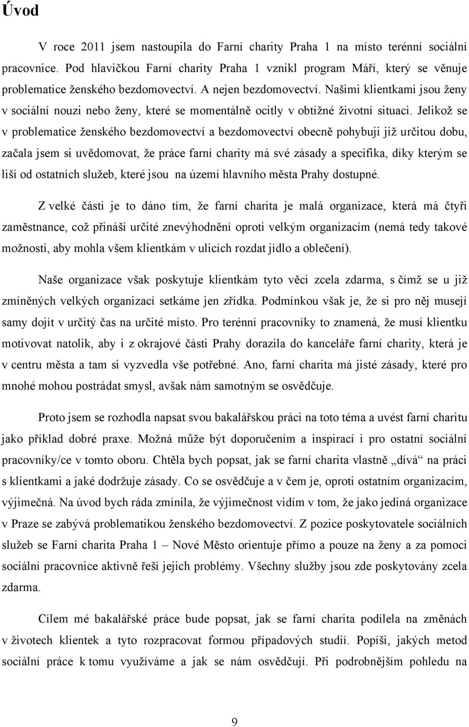 Našimi klientkami jsou ţeny v sociální nouzi nebo ţeny, které se momentálně ocitly v obtíţné ţivotní situaci.