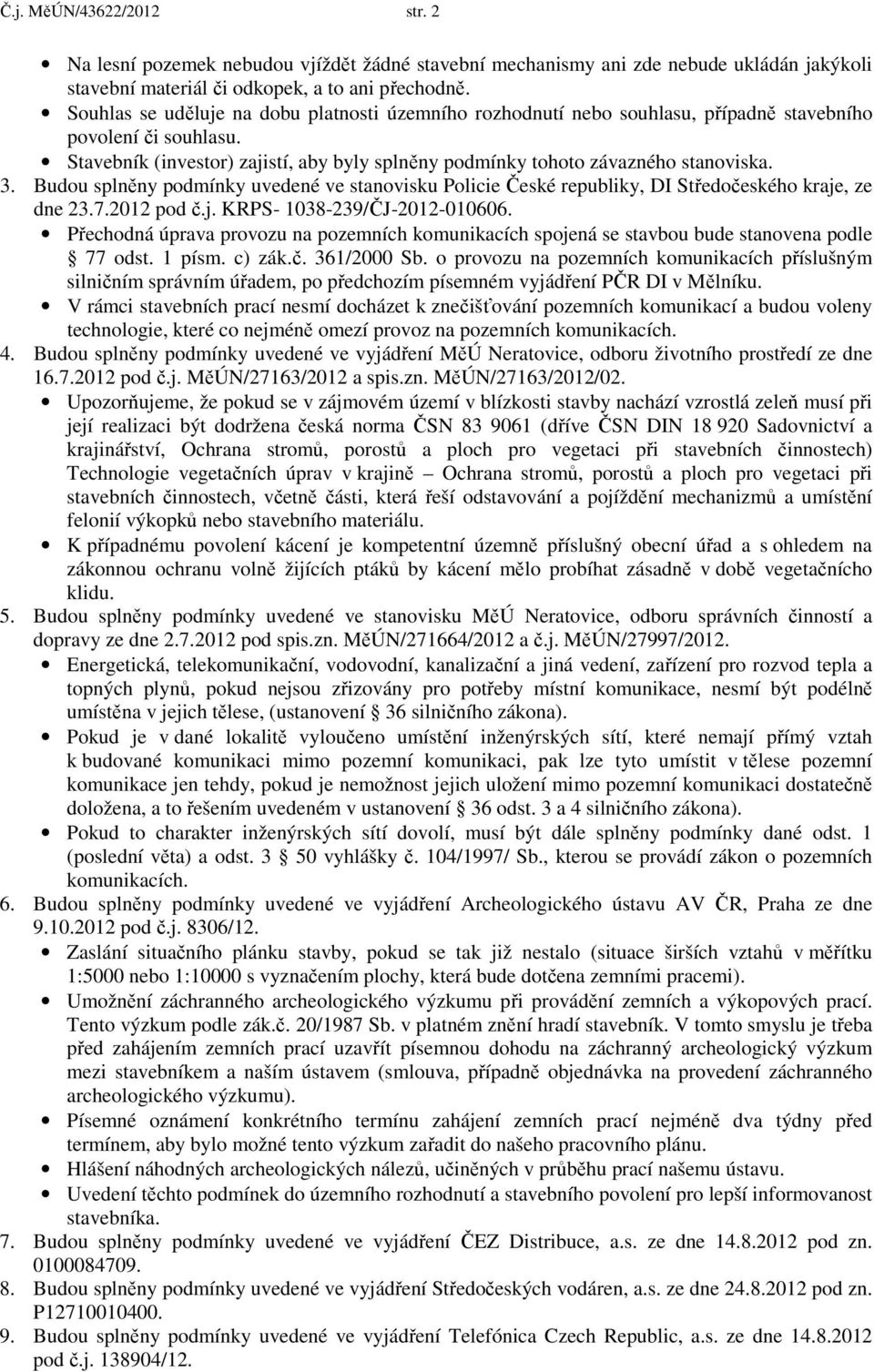 3. Budou splněny podmínky uvedené ve stanovisku Policie České republiky, DI Středočeského kraje, ze dne 23.7.2012 pod č.j. KRPS- 1038-239/ČJ-2012-010606.