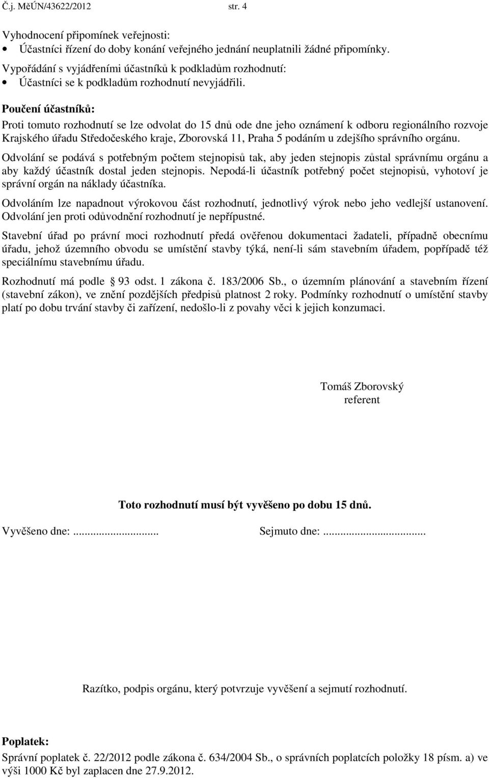 Poučení účastníků: Proti tomuto rozhodnutí se lze odvolat do 15 dnů ode dne jeho oznámení k odboru regionálního rozvoje Krajského úřadu Středočeského kraje, Zborovská 11, Praha 5 podáním u zdejšího