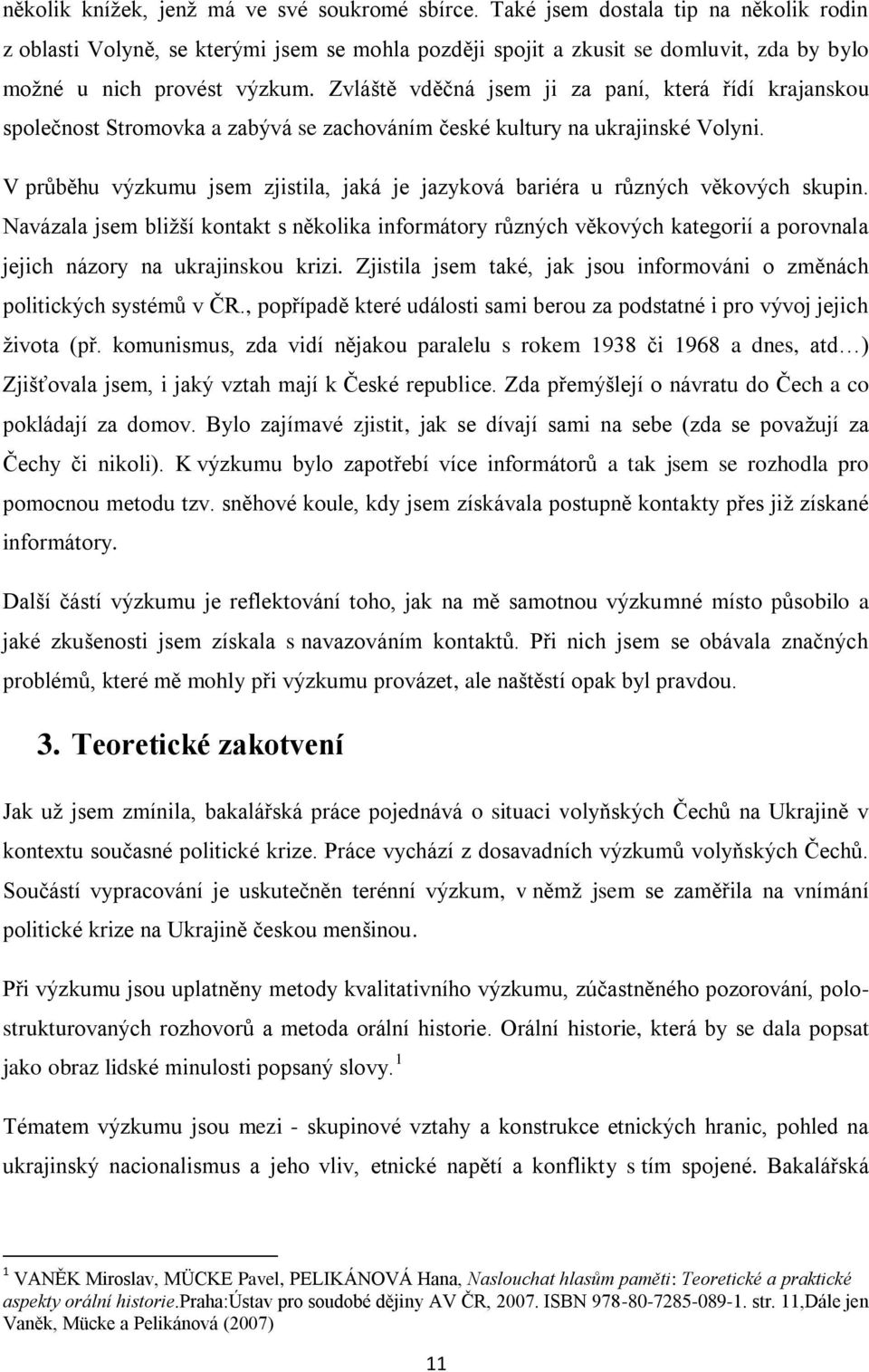 Zvláště vděčná jsem ji za paní, která řídí krajanskou společnost Stromovka a zabývá se zachováním české kultury na ukrajinské Volyni.