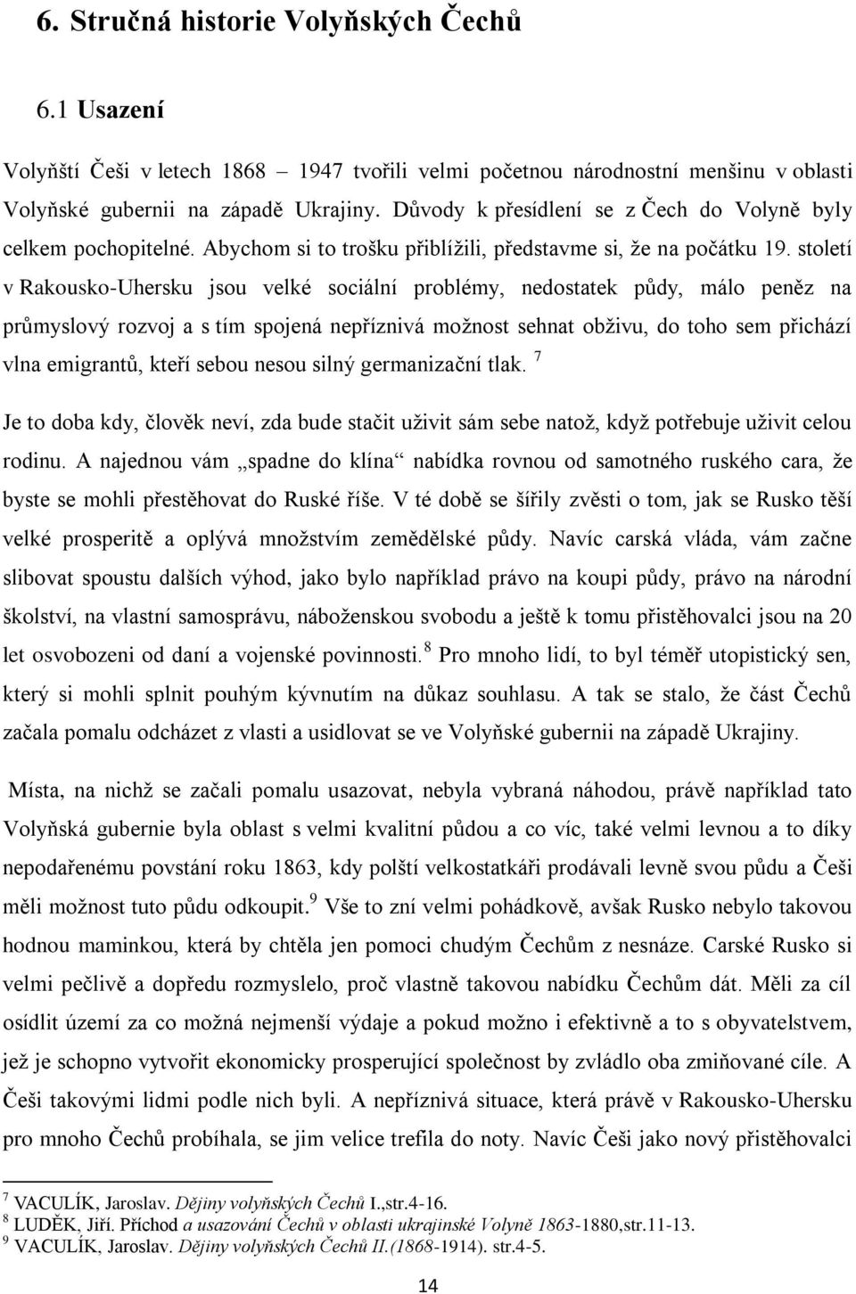 století v Rakousko-Uhersku jsou velké sociální problémy, nedostatek půdy, málo peněz na průmyslový rozvoj a s tím spojená nepříznivá možnost sehnat obživu, do toho sem přichází vlna emigrantů, kteří