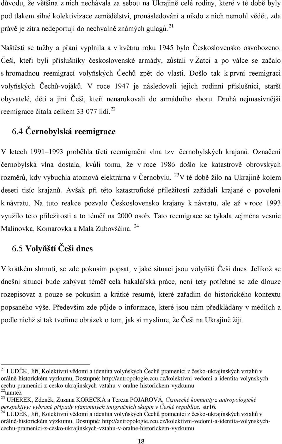 Češi, kteří byli příslušníky československé armády, zůstali v Žatci a po válce se začalo s hromadnou reemigrací volyňských Čechů zpět do vlasti. Došlo tak k první reemigraci volyňských Čechů-vojáků.