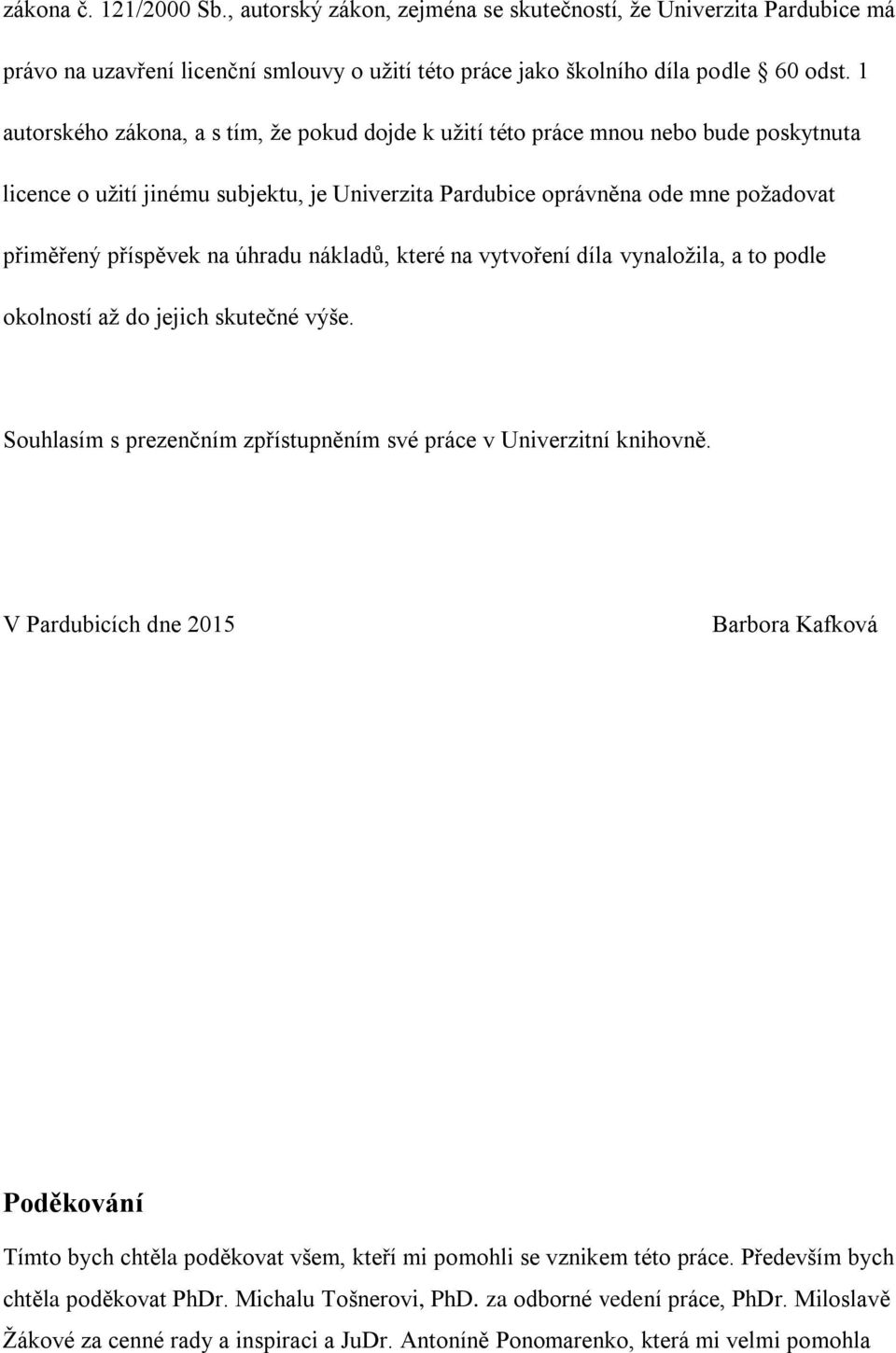 úhradu nákladů, které na vytvoření díla vynaložila, a to podle okolností až do jejich skutečné výše. Souhlasím s prezenčním zpřístupněním své práce v Univerzitní knihovně.