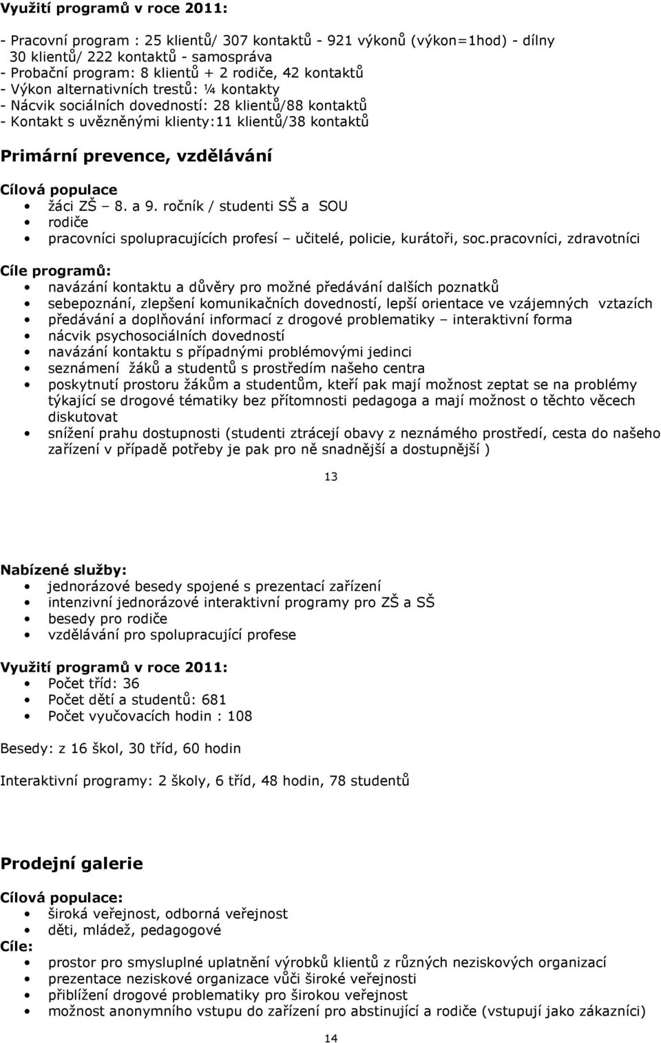 populace žáci ZŠ 8. a 9. ročník / studenti SŠ a SOU rodiče pracovníci spolupracujících profesí učitelé, policie, kurátoři, soc.